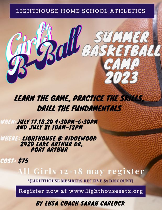 May be an image of basketball, volleyball and text that says 'LIGHTHOUSE HOME SCHOOL ATHLETICS Caul BASKETBALL SUMMER CAMP 2023 LEARN THE GAME, PRACTICE THESI DRILL THE FUNDAMENTALS WHEN JULY 17,18 20 4:30PM-6:30PM AND JULY 21 10AM-12PM WHERE: LIGHTHOUSE @ RIDGEWOOD 2920 LAKE ARTHUR DR, PORT ARTHUR COST: $65* All Girls 12-18 may register *(LIGHTHOUSE MEMBERS RECEIVE $10 DISCOUNT) Register now at Www ww.lighthousesetx.org BY LHSA COACH SARAH CARLOCK'